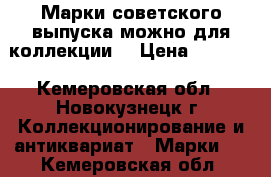 Марки советского выпуска можно для коллекции. › Цена ­ 1 000 - Кемеровская обл., Новокузнецк г. Коллекционирование и антиквариат » Марки   . Кемеровская обл.